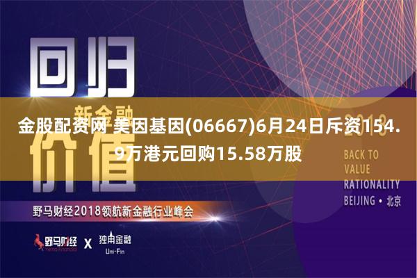 金股配资网 美因基因(06667)6月24日斥资154.9万港元回购15.58万股