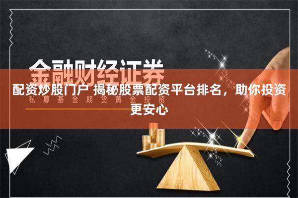 配资炒股门户 揭秘股票配资平台排名，助你投资更安心