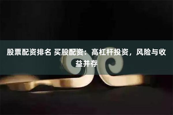 股票配资排名 买股配资：高杠杆投资，风险与收益并存