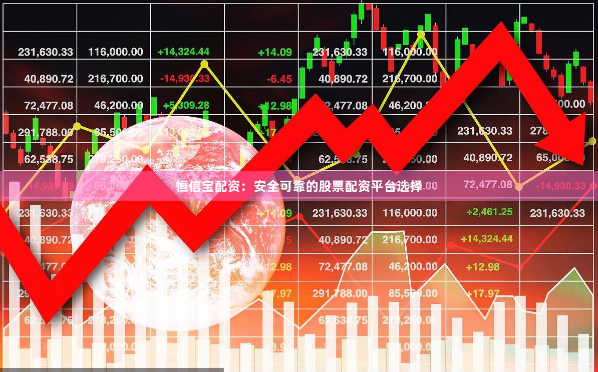 恒信宝配资：安全可靠的股票配资平台选择