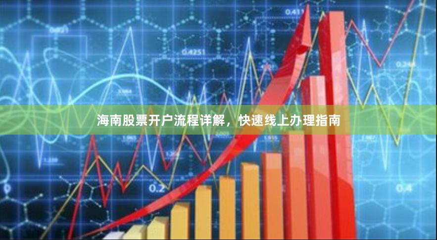 海南股票开户流程详解，快速线上办理指南