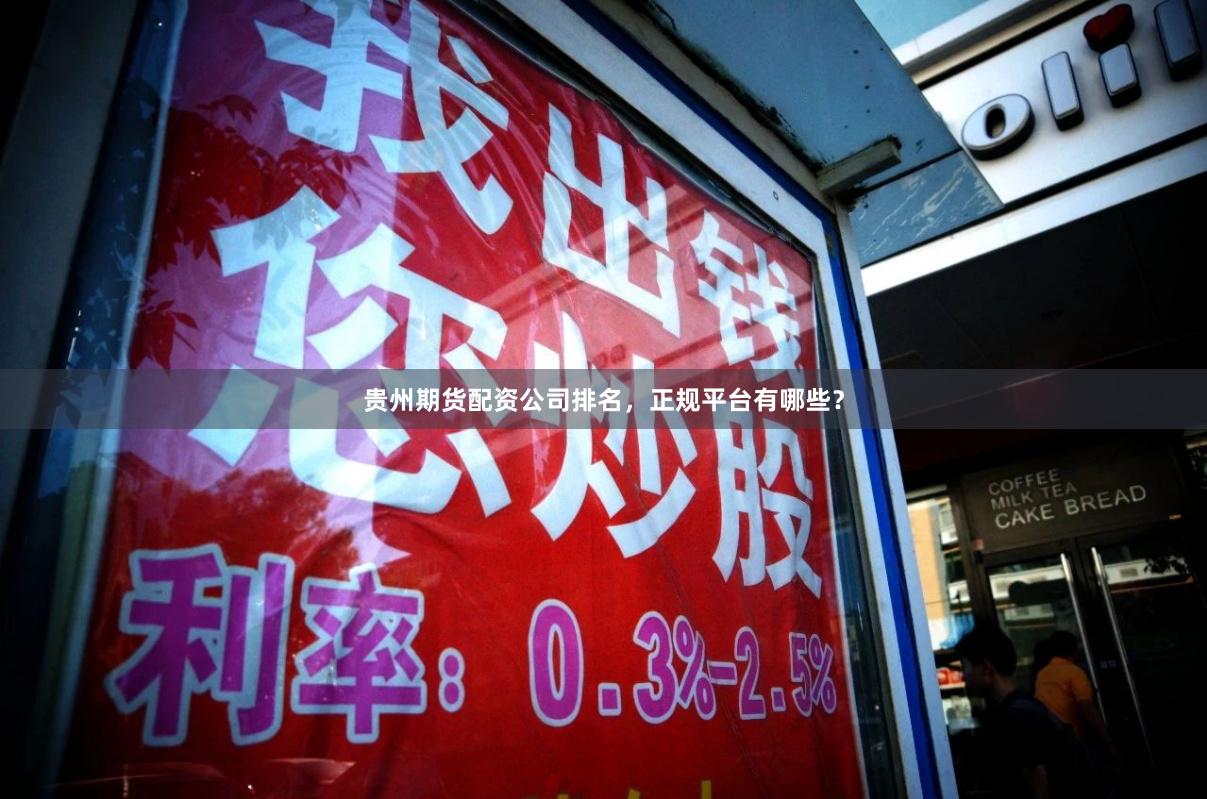 贵州期货配资公司排名，正规平台有哪些？