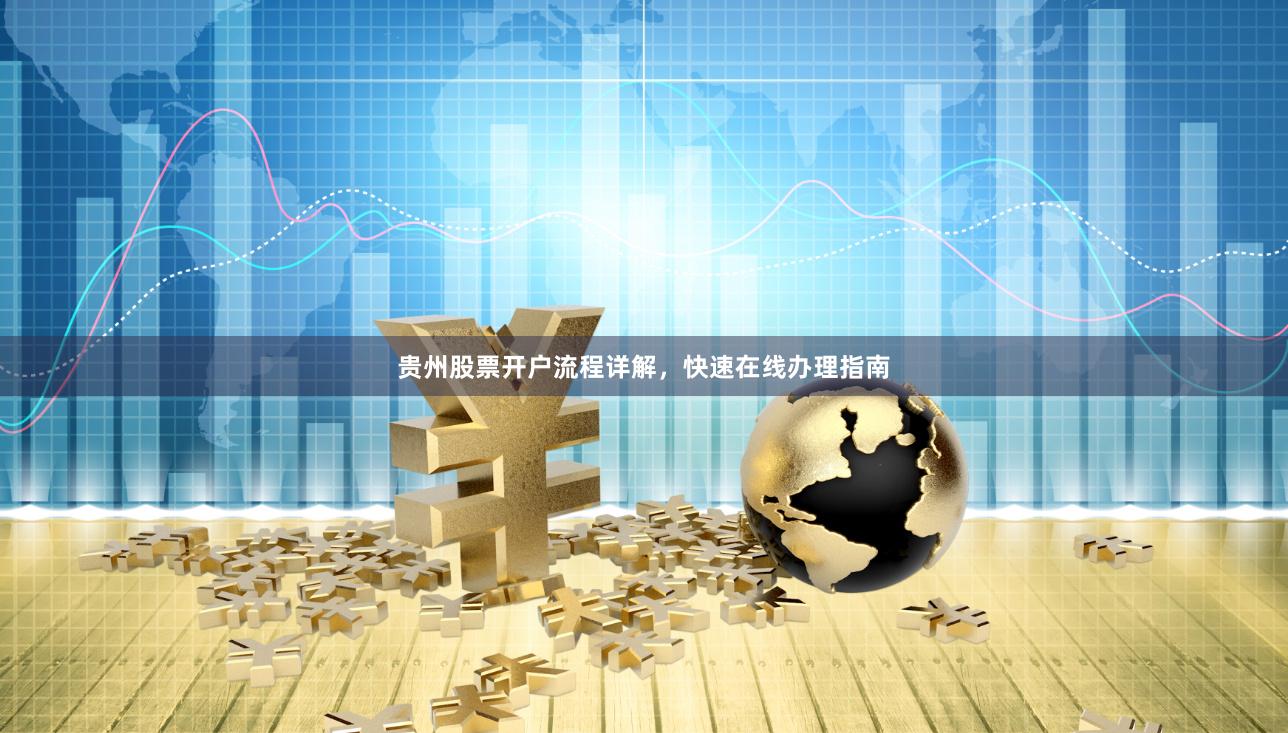 贵州股票开户流程详解，快速在线办理指南