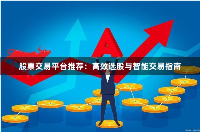 股票交易平台推荐：高效选股与智能交易指南