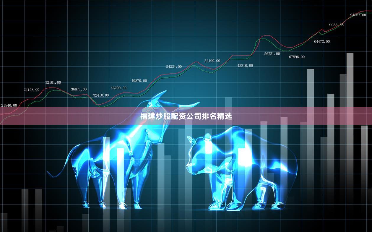 福建炒股配资公司排名精选