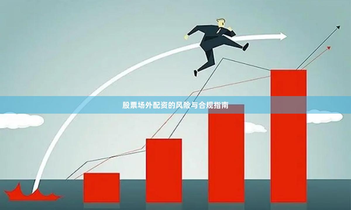 股票场外配资的风险与合规指南