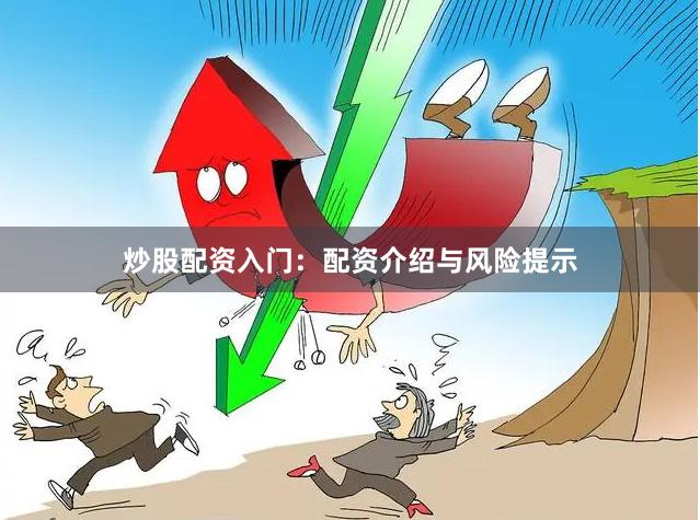 炒股配资入门：配资介绍与风险提示