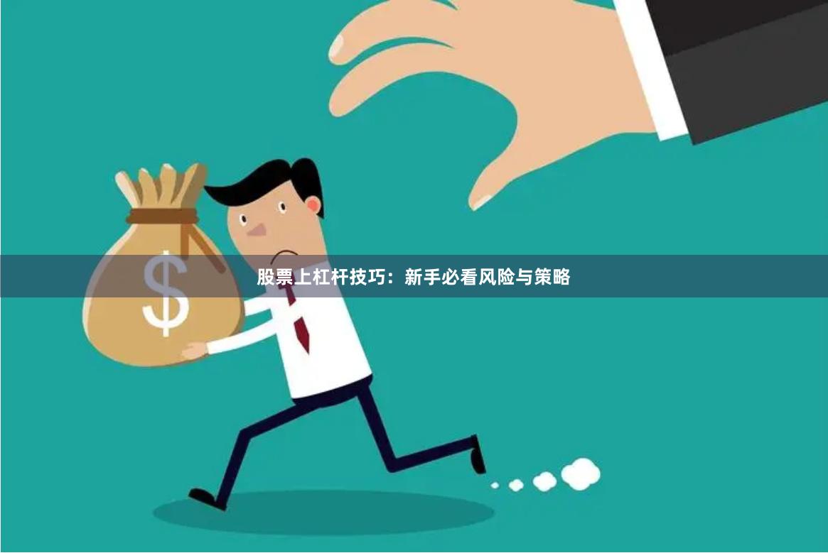 股票上杠杆技巧：新手必看风险与策略