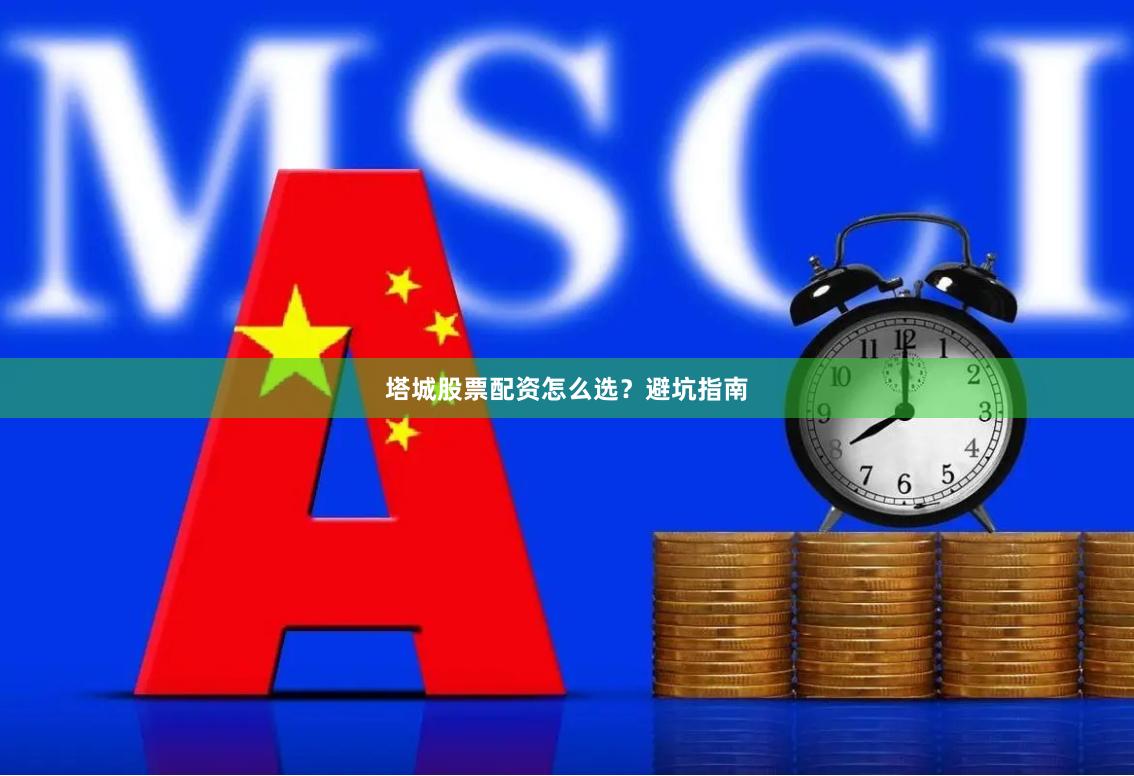 塔城股票配资怎么选？避坑指南